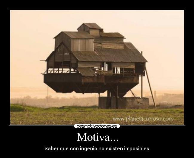 Motiva... - Saber que con ingenio no existen imposibles.