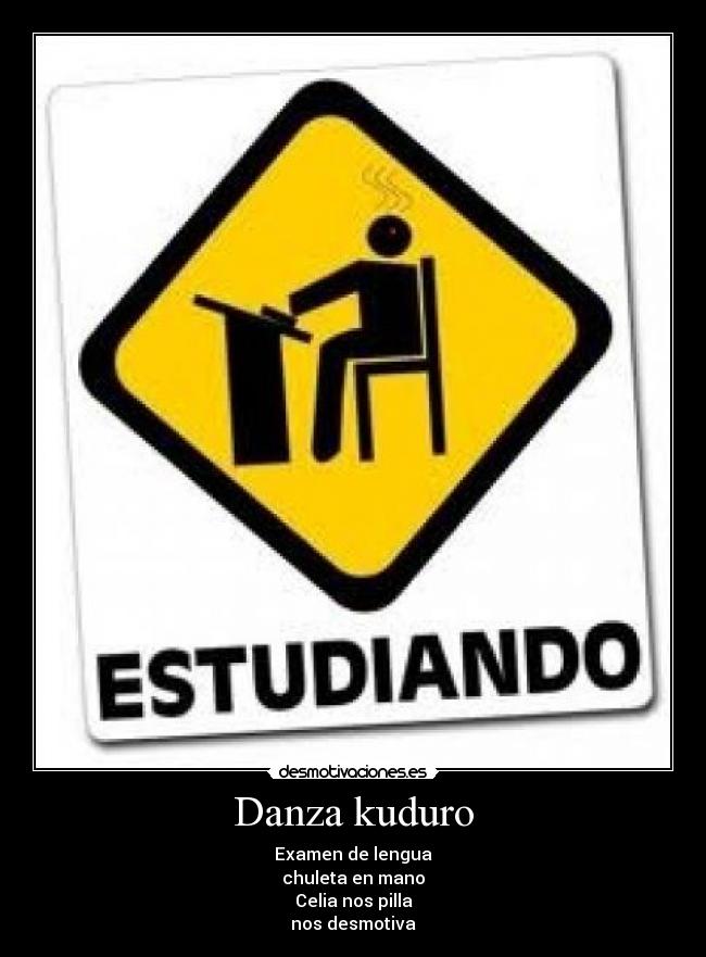 Danza kuduro - Examen de lengua
chuleta en mano
Celia nos pilla
nos desmotiva