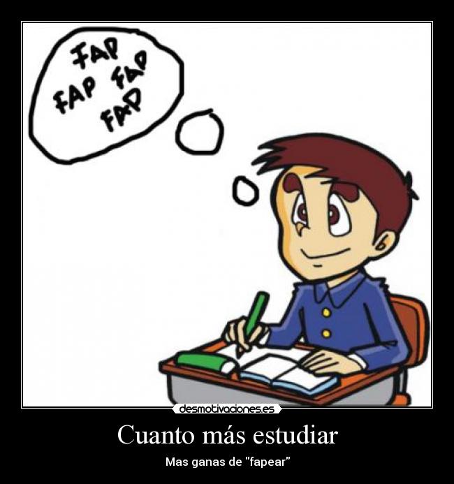 Cuanto más estudiar - Mas ganas de fapear