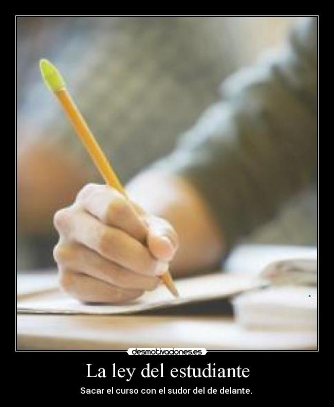 La ley del estudiante - Sacar el curso con el sudor del de delante.