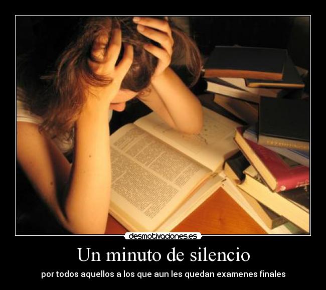 Un minuto de silencio - por todos aquellos a los que aun les quedan examenes finales