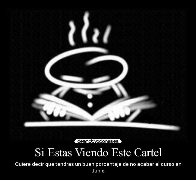 Si Estas Viendo Este Cartel - Quiere decir que tendras un buen porcentaje de no acabar el curso en Junio