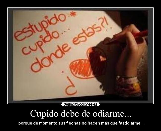 Cupido debe de odiarme... - 