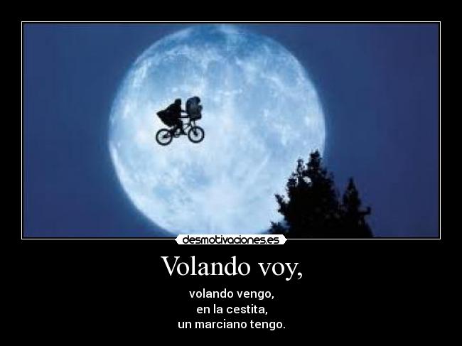 Volando voy, - volando vengo,
en la cestita,
un marciano tengo.