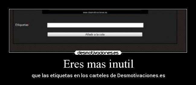 Eres mas inutil - que las etiquetas en los carteles de Desmotivaciones.es