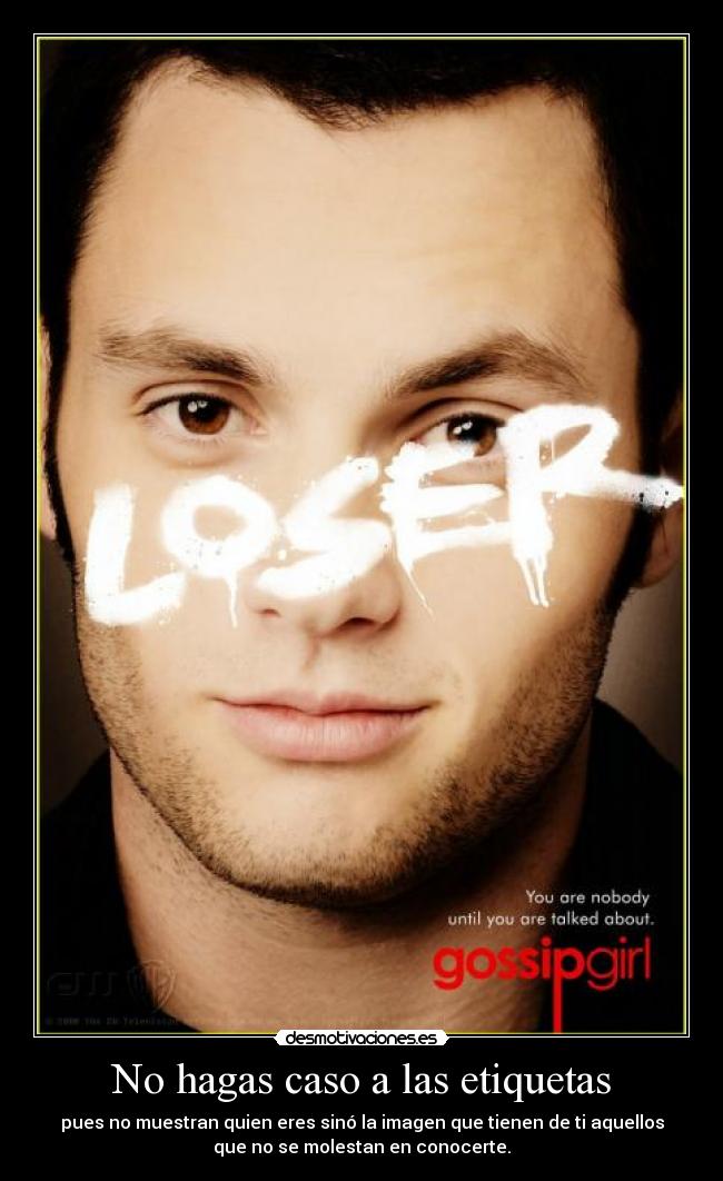No hagas caso a las etiquetas - pues no muestran quien eres sinó la imagen que tienen de ti aquellos
que no se molestan en conocerte.