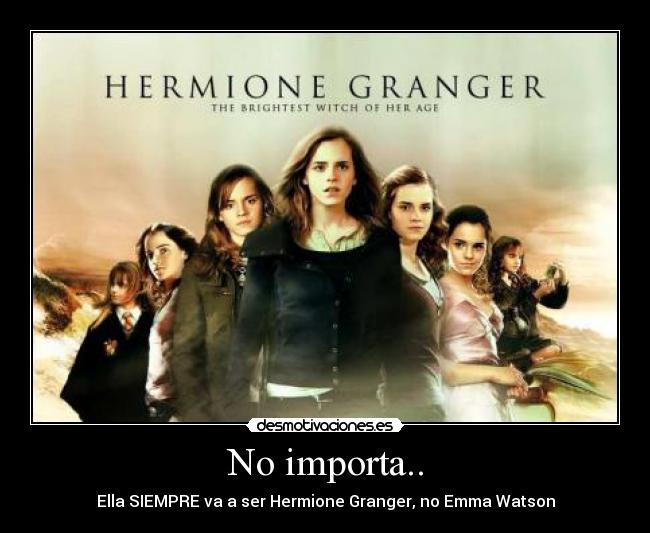 No importa.. - Ella SIEMPRE va a ser Hermione Granger, no Emma Watson