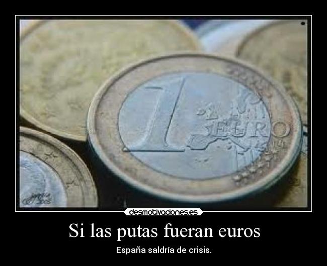 Si las putas fueran euros - 