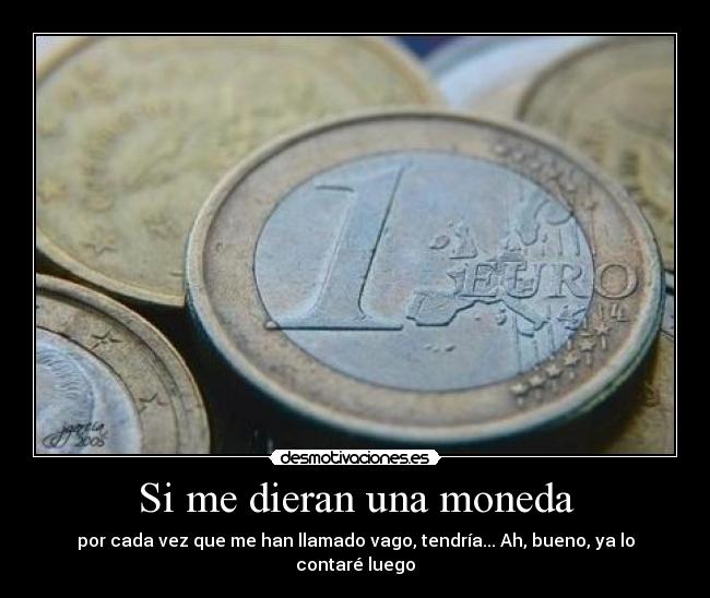 carteles vago moneda dinero euro contar luego walt_k dieran centimo centimo desmotivaciones