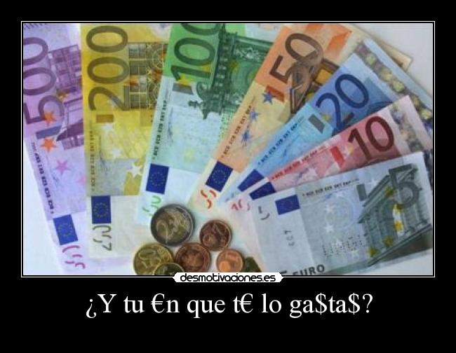 ¿Y tu €n que t€ lo ga$ta$? - 