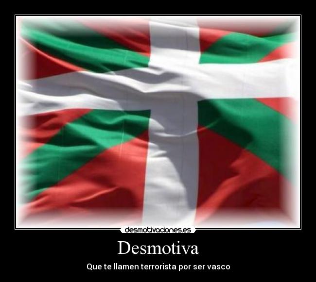 Desmotiva - Que te llamen terrorista por ser vasco