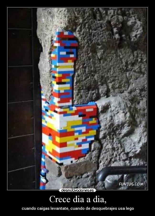 Crece dia a dia, - cuando caigas levantate, cuando de desquebrajes usa lego