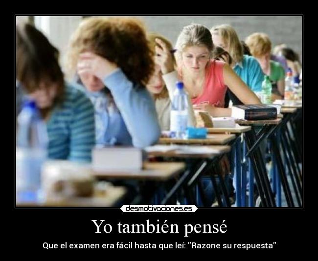 Yo también pensé - Que el examen era fácil hasta que leí: Razone su respuesta