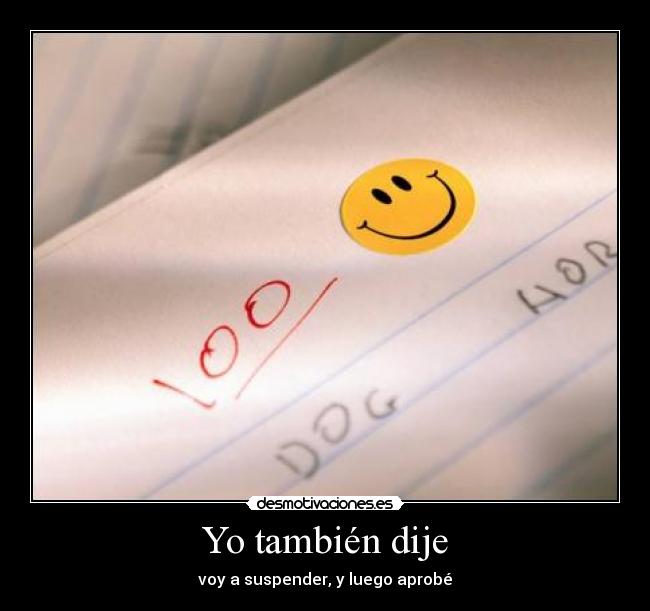 Yo también dije - voy a suspender, y luego aprobé