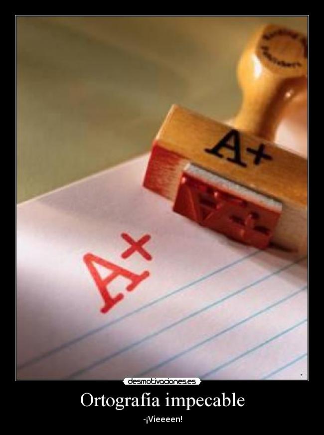 Ortografía impecable - -¡Vieeeen!
