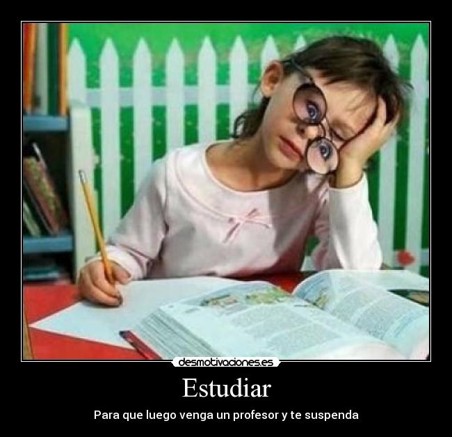 Estudiar - Para que luego venga un profesor y te suspenda