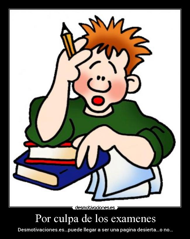 Por culpa de los examenes - Desmotivaciones.es...puede llegar a ser una pagina desierta...o no...