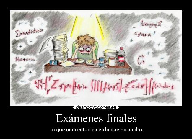 Exámenes finales - Lo que más estudies es lo que no saldrá.