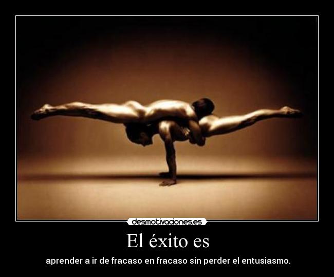 El éxito es -  aprender a ir de fracaso en fracaso sin perder el entusiasmo.