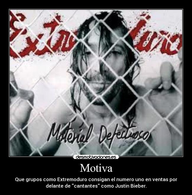 Motiva - Que grupos como Extremoduro consigan el numero uno en ventas por
delante de cantantes como Justin Bieber.
