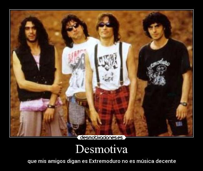 Desmotiva - que mis amigos digan es Extremoduro no es música decente