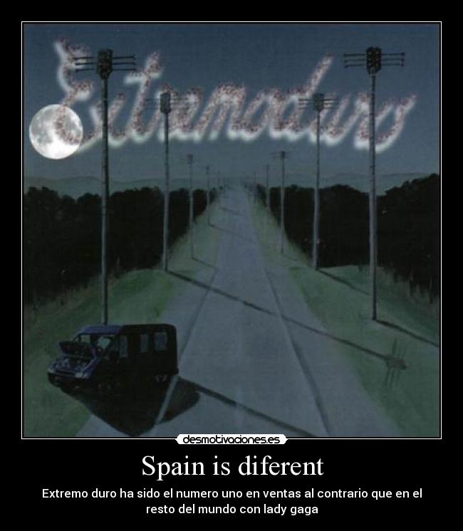 Spain is diferent - Extremo duro ha sido el numero uno en ventas al contrario que en el
resto del mundo con lady gaga