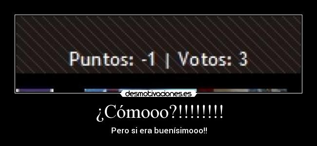 ¿Cómooo?!!!!!!!! - Pero si era buenísimooo!!