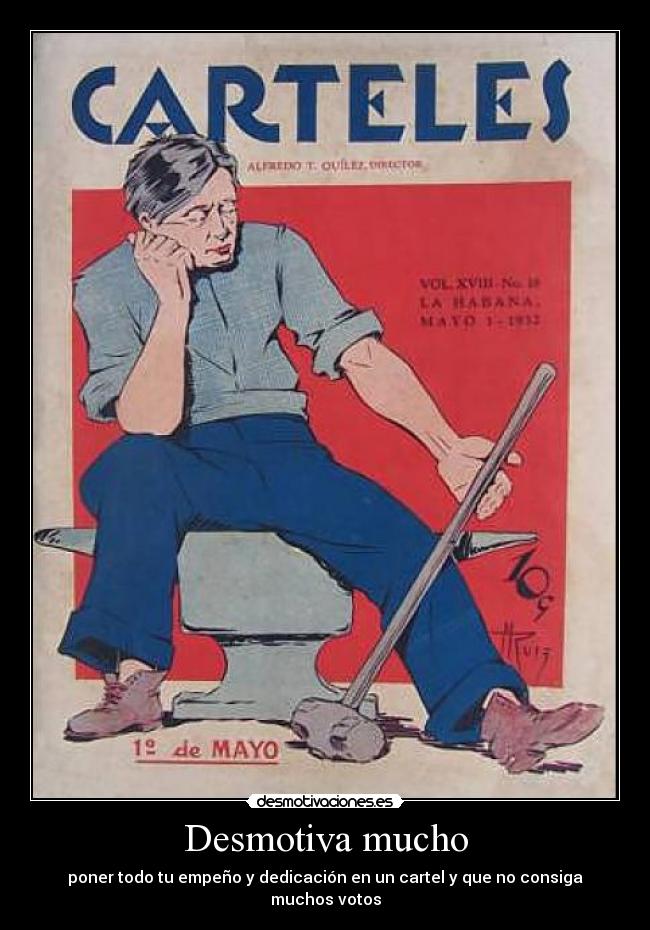 Desmotiva mucho - poner todo tu empeño y dedicación en un cartel y que no consiga muchos votos