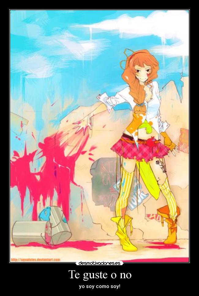 Te guste o no - yo soy como soy!