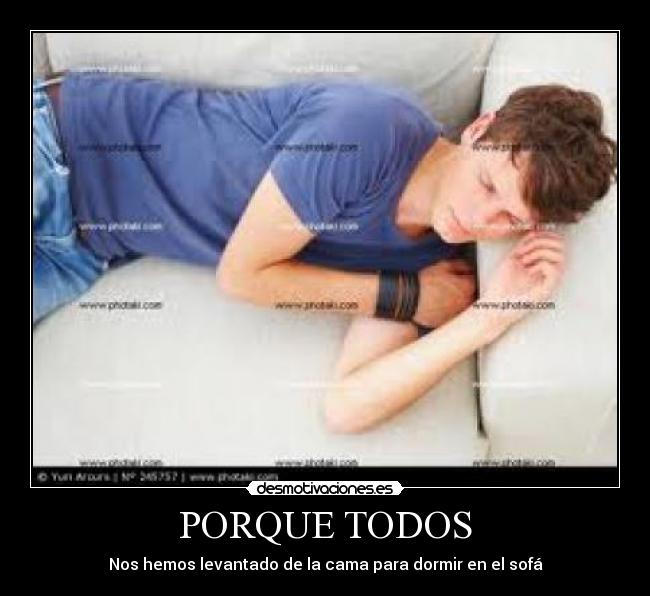 PORQUE TODOS - Nos hemos levantado de la cama para dormir en el sofá
