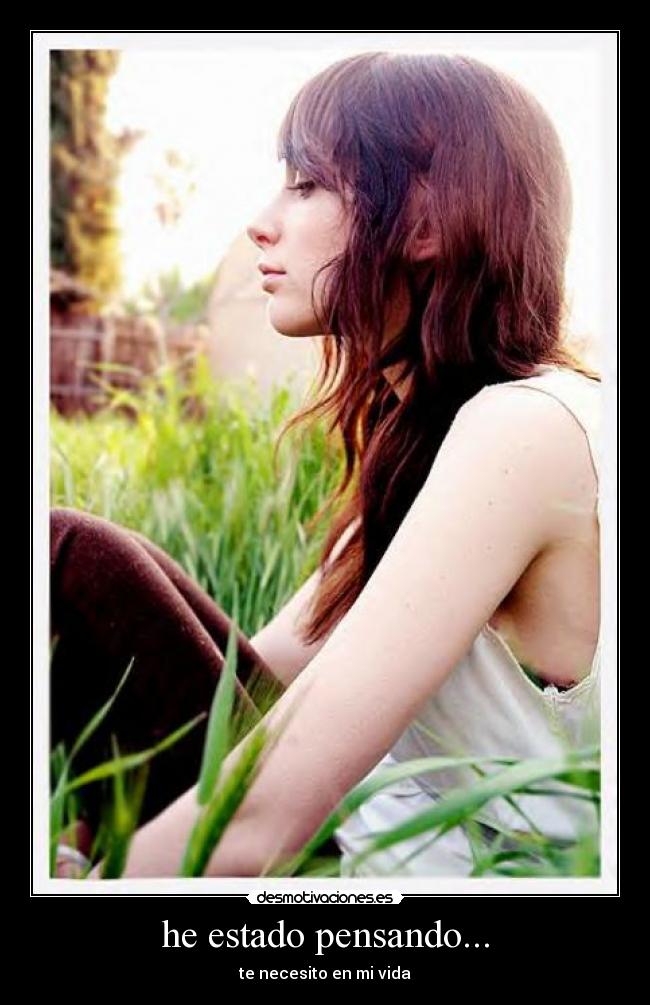 he estado pensando... -
