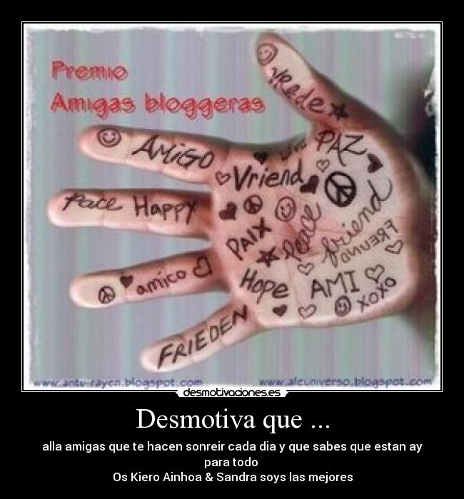 Desmotiva que ... - alla amigas que te hacen sonreir cada dia y que sabes que estan ay para todo
Os Kiero Ainhoa & Sandra soys las mejores