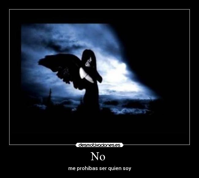 No  - me prohibas ser quien soy