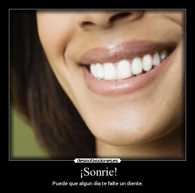 ¡Sonrie! - Puede que algun dia te falte un diente.