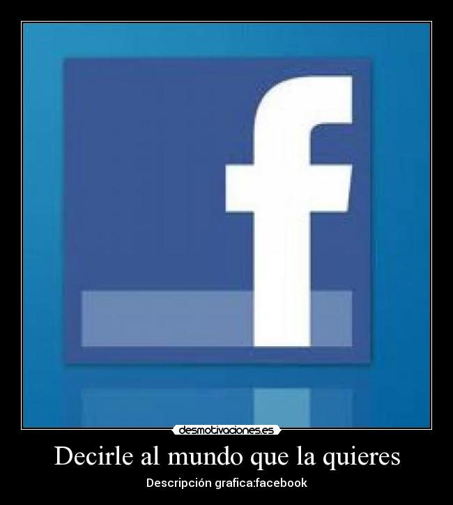 Decirle al mundo que la quieres - Descripción grafica:facebook