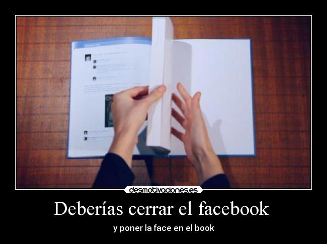 Deberías cerrar el facebook  - 