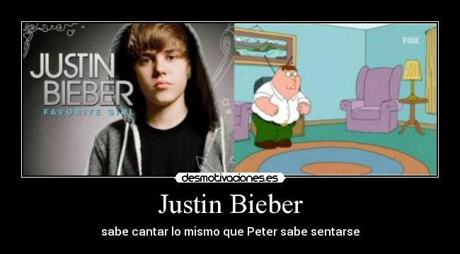 Justin Bieber - sabe cantar lo mismo que Peter sabe sentarse