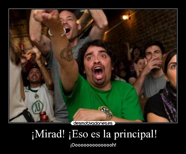 ¡Mirad! ¡Eso es la principal! -