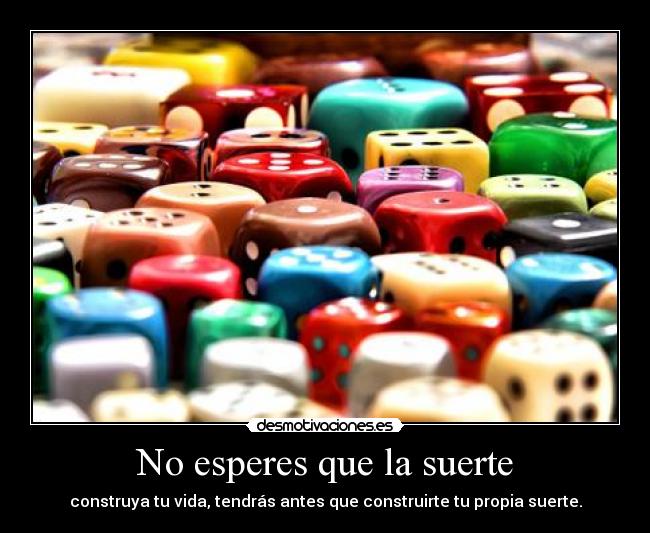 No esperes que la suerte -