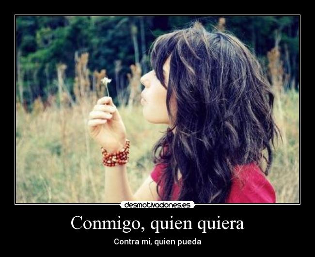 Conmigo, quien quiera - Contra mi, quien pueda