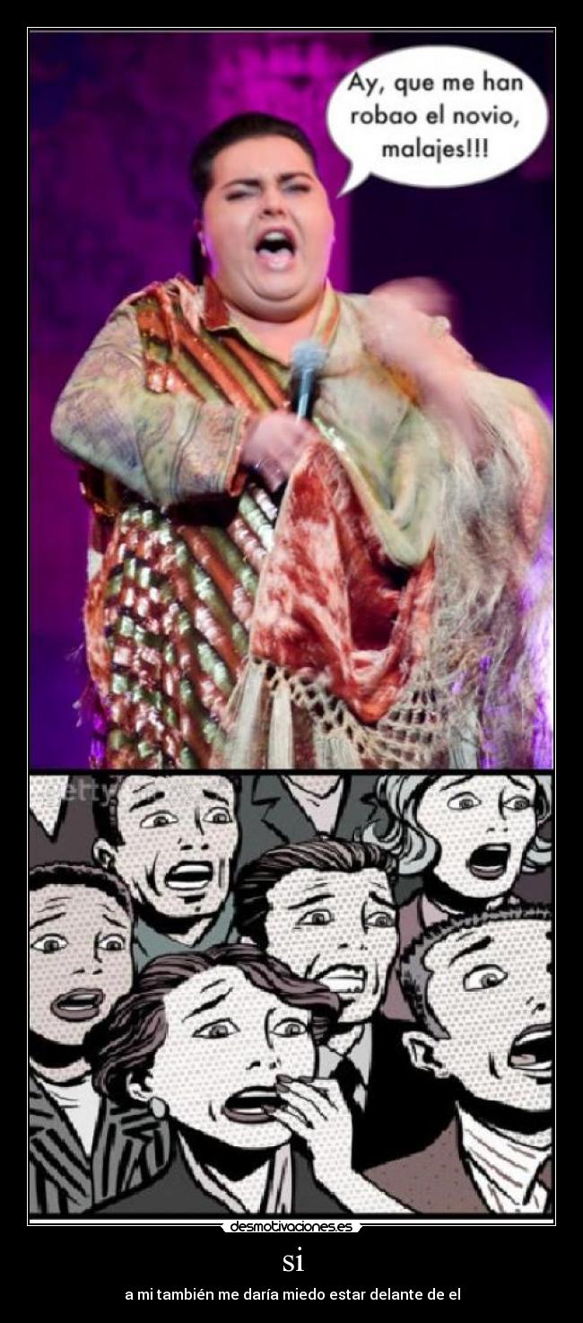 si - a mi también me daría miedo estar delante de el