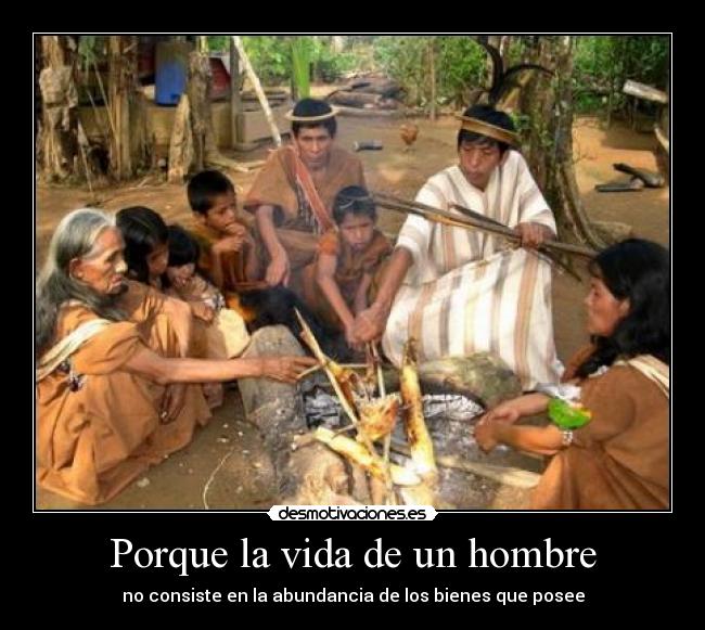 Porque la vida de un hombre - no consiste en la abundancia de los bienes que posee