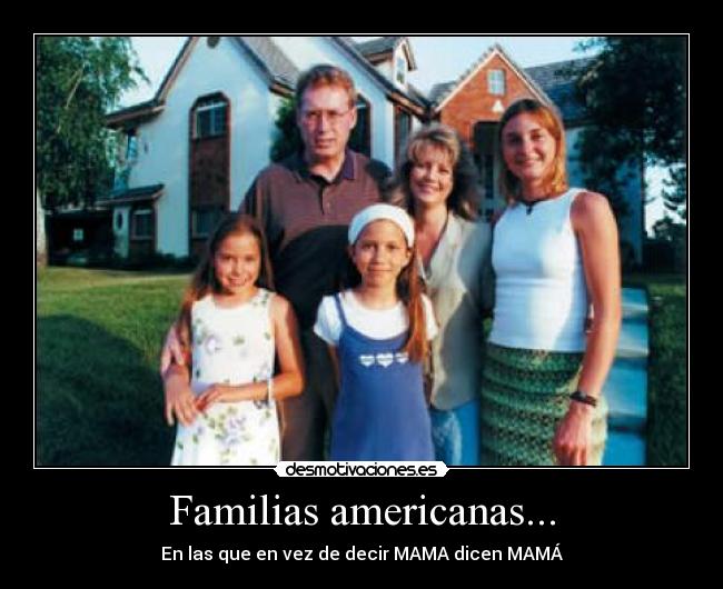 Familias americanas... - En las que en vez de decir MAMA dicen MAMÁ
