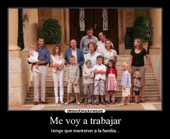 Me voy a trabajar - tengo que mantener a la familia...