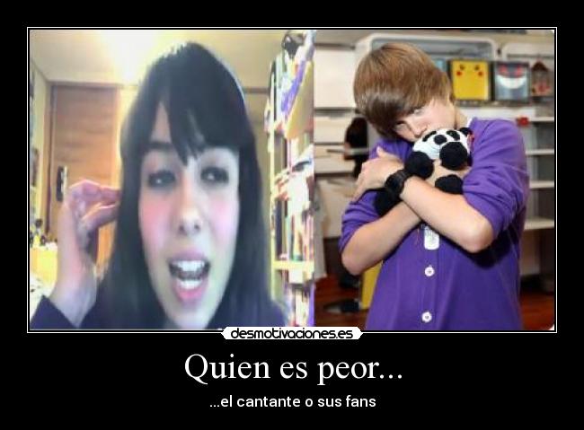 Quien es peor... - ...el cantante o sus fans