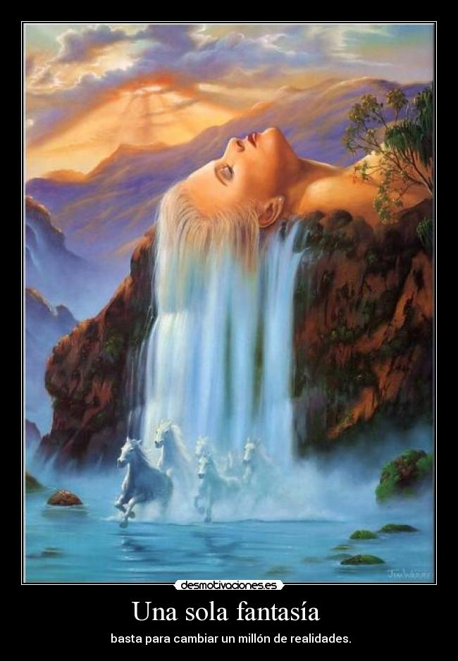 Una sola fantasía - basta para cambiar un millón de realidades.