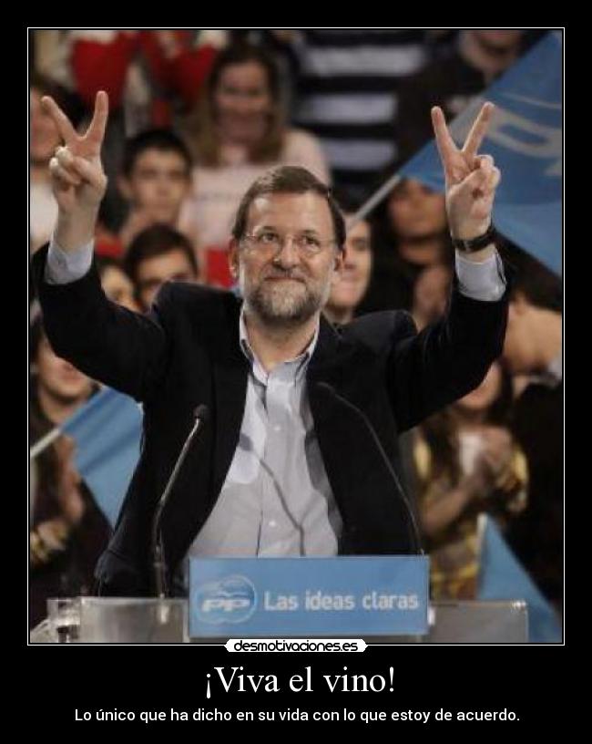 ¡Viva el vino! - Lo único que ha dicho en su vida con lo que estoy de acuerdo.