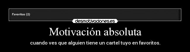 Motivación absoluta - cuando ves que alguien tiene un cartel tuyo en favoritos.