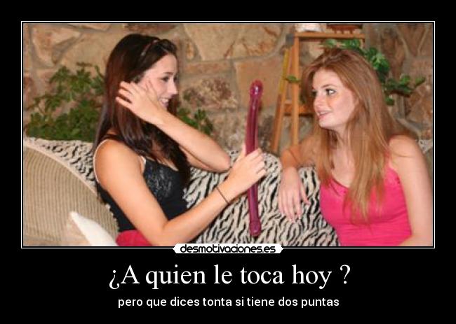 ¿A quien le toca hoy ? -