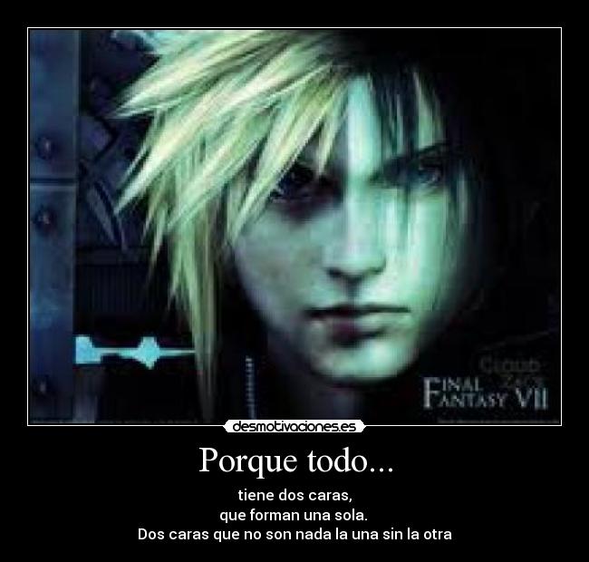 Porque todo... - tiene dos caras,
que forman una sola. 
Dos caras que no son nada la una sin la otra